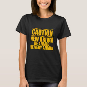 Caution New Driver Be Afraid Be Very Afraid T-Shirt