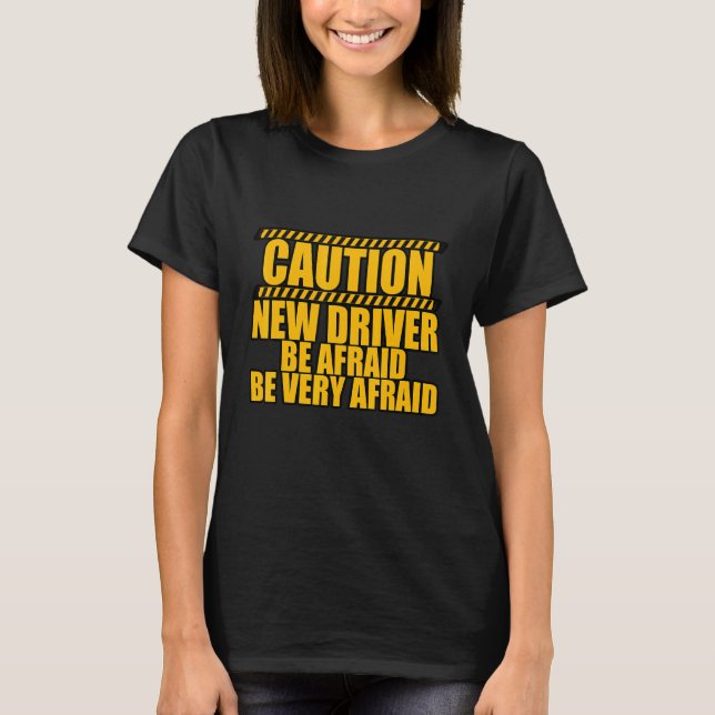 Caution New Driver Be Afraid Be Very Afraid T-Shirt (Front)