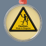 Caution: Ninja in Disguise (Silhouette) Metal Ornament