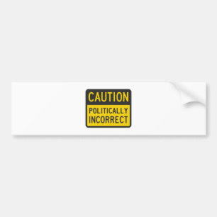 Caution Politically Incorrect Bumper Sticker
