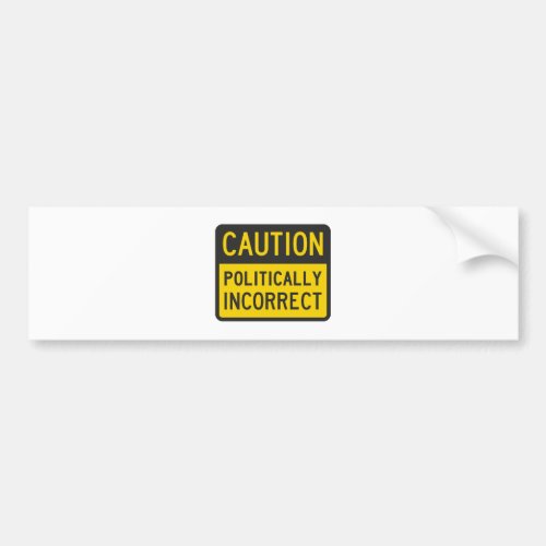 Caution Politically Incorrect Bumper Sticker