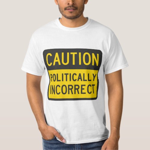 Caution Politically Incorrect  T_Shirt