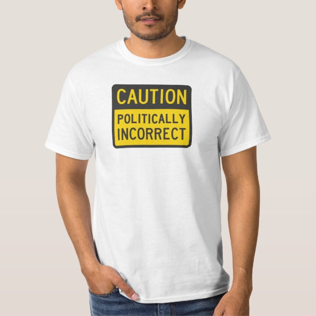 Caution Politically Incorrect T-Shirt (Front)