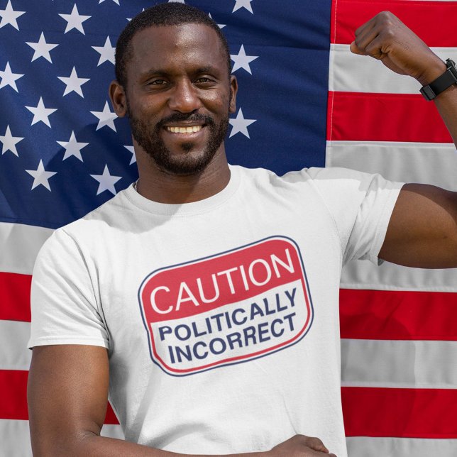 Caution Politically Incorrect T-Shirt (Creator Uploaded)