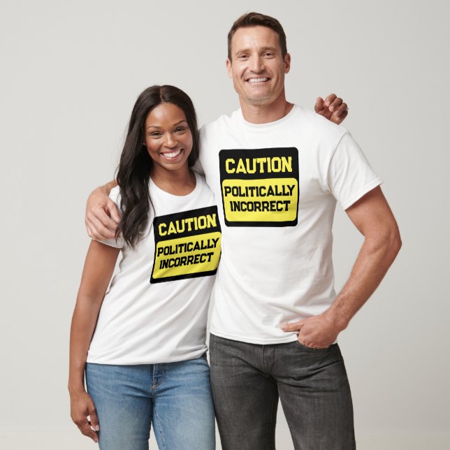 Caution Politically Incorrect Unisex T-Shirt (Unisex)