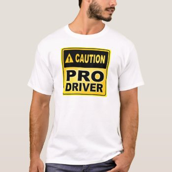 Caution Pro Driver T-shirt by MalaysiaGiftsShop at Zazzle