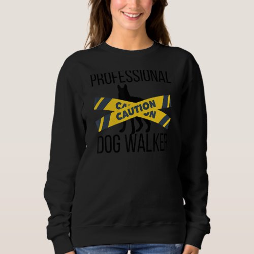 Caution Professional Dog Walker Sweatshirt