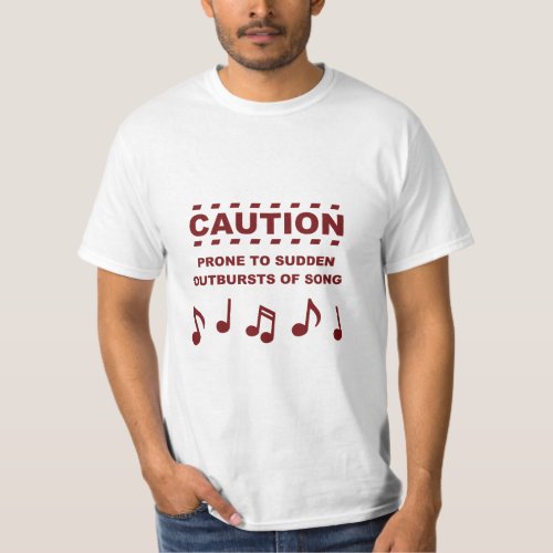 Caution Prone to Sudden Outbursts of Song  T_Shirt