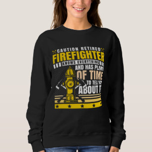 Caution Retired Firefighter Knows everything Sweatshirt