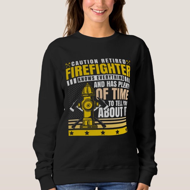 Caution Retired Firefighter Knows everything Sweatshirt (Front)