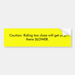 Caution: Riding too close will get you there SL... Bumper Sticker