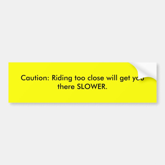 Caution Riding too close will get you there SLBumper Sticker
