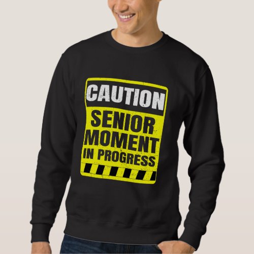Caution Senior Moment In Progress Sweatshirt
