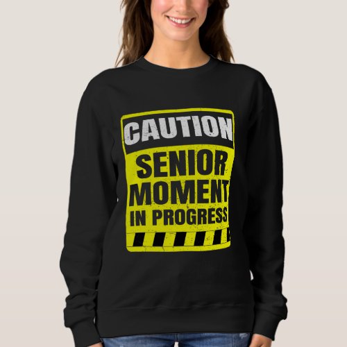 Caution Senior Moment In Progress Sweatshirt