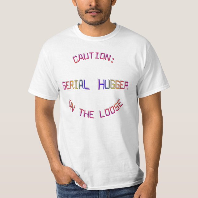 Caution: Serial Hugger on the Loose Shirt (Front)