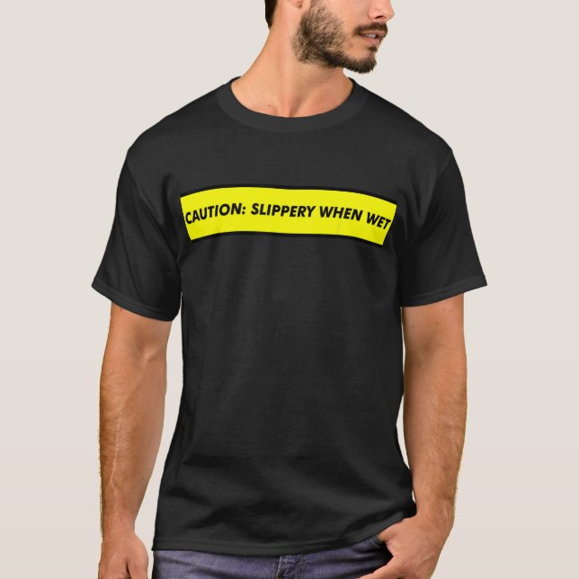 Caution Slippery When Wet Funny Tee (Front)