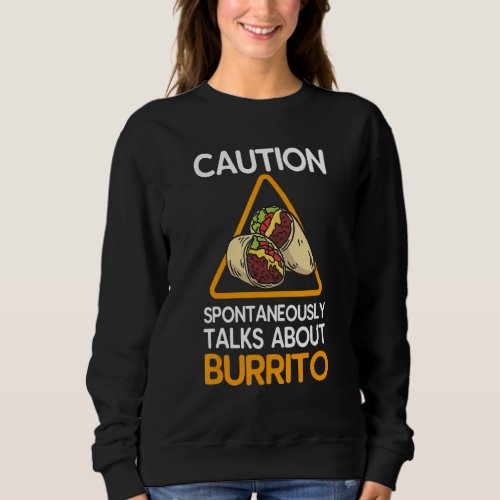 Caution Spontaneously Talks About Burrito Sweatshirt