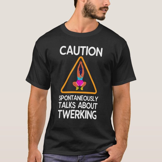 Caution Spontaneously Talks About Twerking T-Shirt (Front)