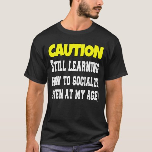 Caution Still Learning How To Socialize Funny  T_Shirt