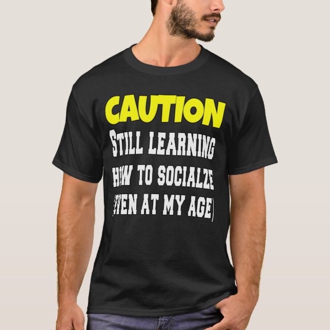Caution Still Learning How To Socialize Funny  T-Shirt (Front)