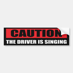 Caution! The driver is singing Bumper Sticker