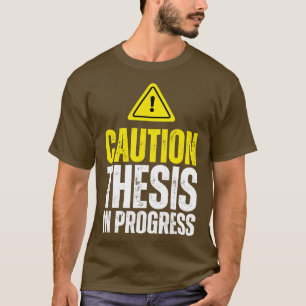 Caution Thesis In Progress PhD T-Shirt