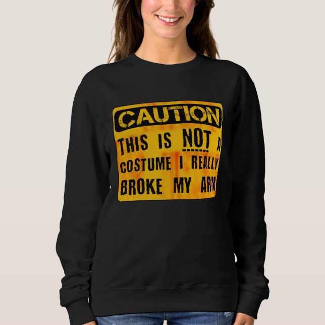 Caution This Is Not A Costume Broken Arm Bone Hall Sweatshirt (Front)