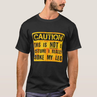 Caution This Is Not A Costume Broken Leg Halloween T-Shirt