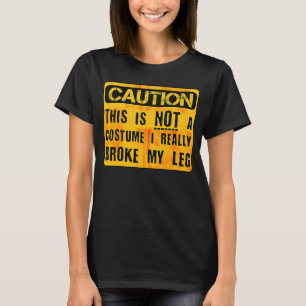 Caution This Is Not A Costume Broken Leg Halloween T-Shirt