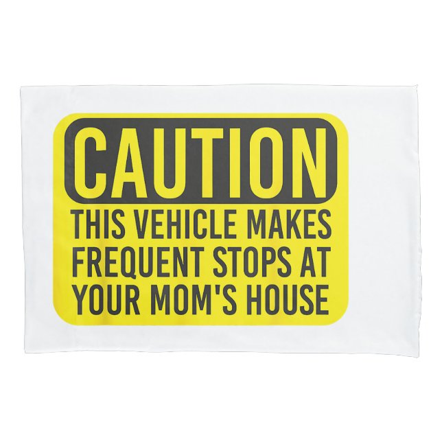 Caution This Vehicle Makes Frequent Stops At Your  Pillow Case (Front)