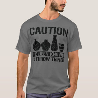 Caution Throw Things Pottery Potter Ceramic Clay 3 T-Shirt