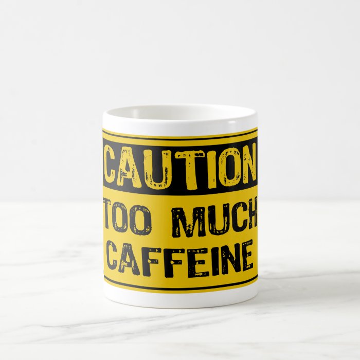 Caution Too Much Caffeine Coffee Mug