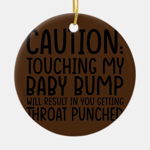 Caution Touching My Baby Bump Will Result Mother Ceramic Ornament