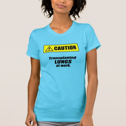 Caution _ Transplanted LUNGS at work T_Shirt