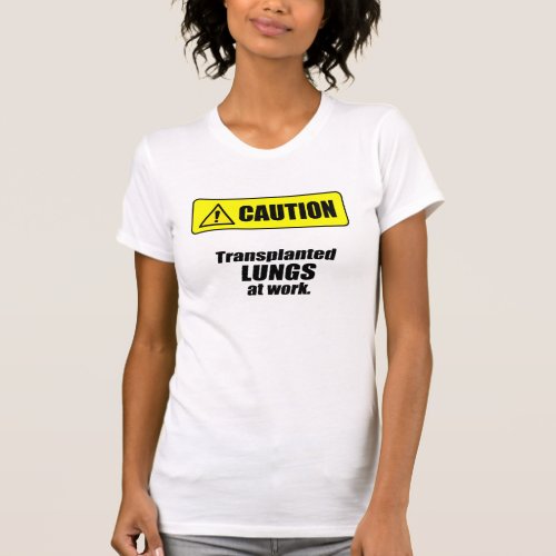 Caution _ Transplanted LUNGS at work T_Shirt