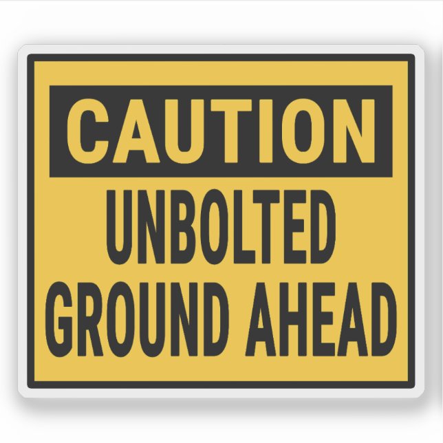 Caution Unbolted Ground Ahead Sticker (Front)