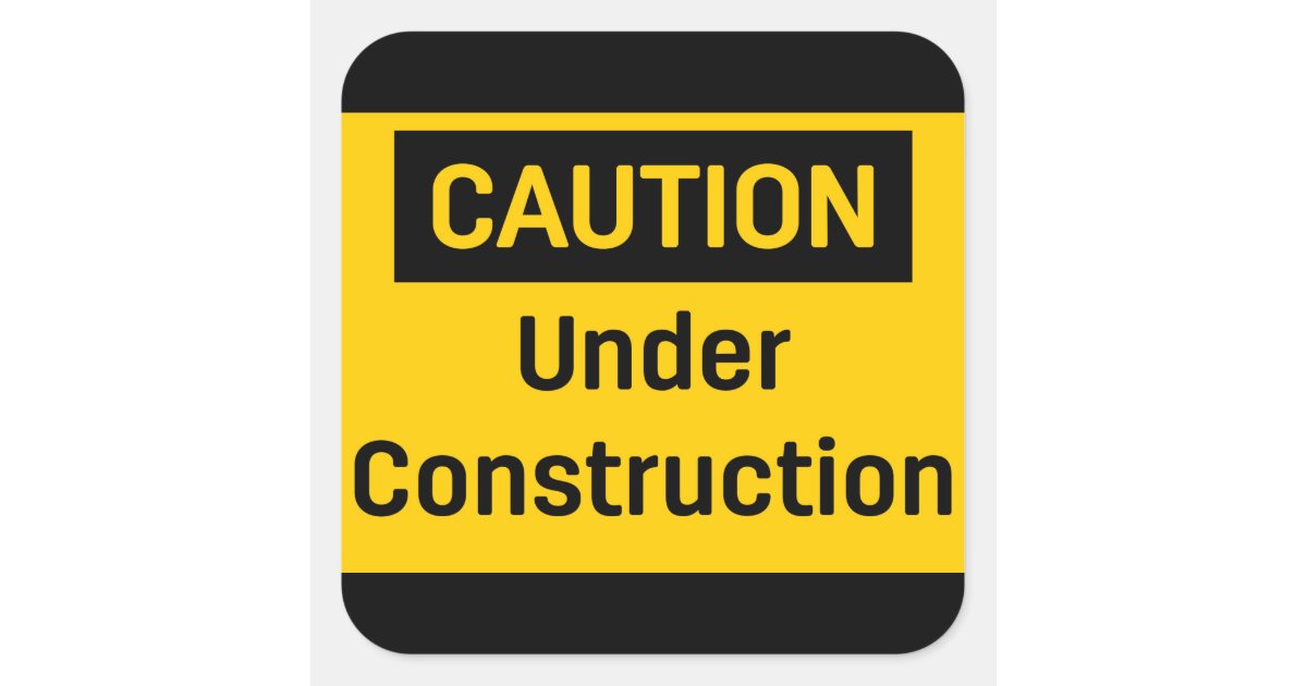 CAUTION Under Construction Square Sticker | Zazzle