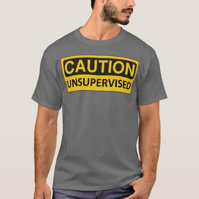 "Caution: Unsupervised" Funny T-Shirt (Front)