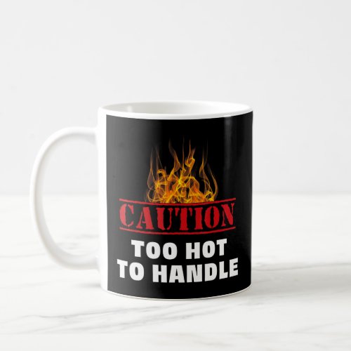 Caution Warning Fire Too Hot To Handle  Coffee Mug