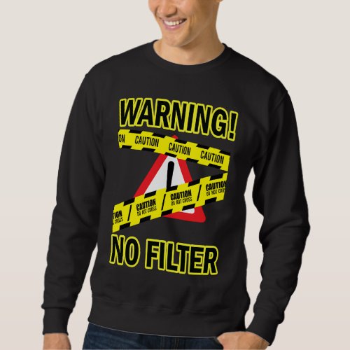 Caution Warning No Filter Adult Humor Sarcasm Quot Sweatshirt