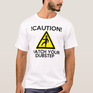 Caution Watch Your Dubstep T-Shirt