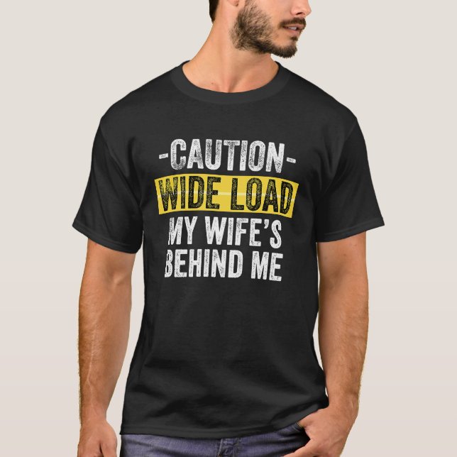Caution  Wide Load  My Wife's Behind Me T-Shirt (Front)
