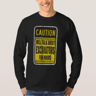 Caution Will Talk About Excavators For Hours T-Shirt
