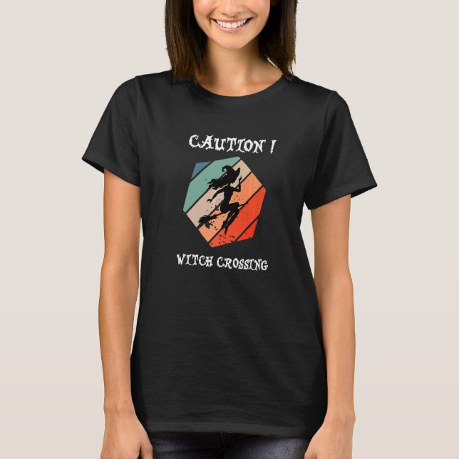 Caution Witch Crossing Halloween 2022 Saying T-Shirt (Front)