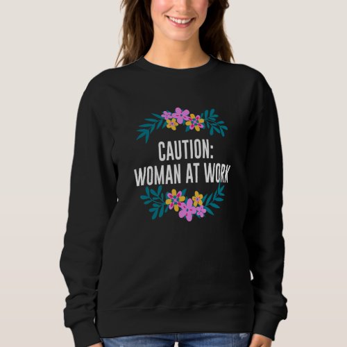 Caution Woman at Work Feminist  Womens Rights Hum Sweatshirt