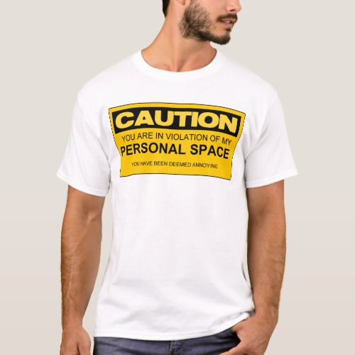 CAUTION YOU ARE IN VIOLATION OF MY PERSONAL SPACE T_Shirt