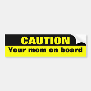 Caution,  your mom on board bumper sticker