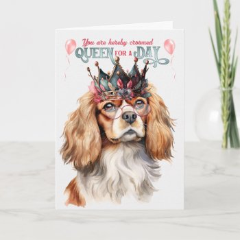 Cavalier King Charles Dog Queen For A Day Birthday Card by PAWSitivelyPETs at Zazzle