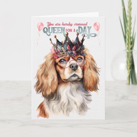 Cavalier King Charles Dog Queen For A Day Birthday Card