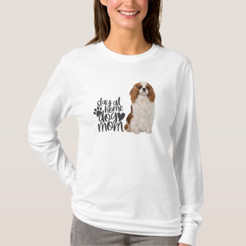 Cavalier King Charles Spaniel_Stay At Home Dog Mom T_Shirt